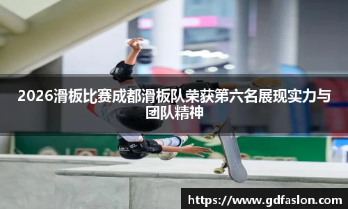 2026滑板比赛成都滑板队荣获第六名展现实力与团队精神