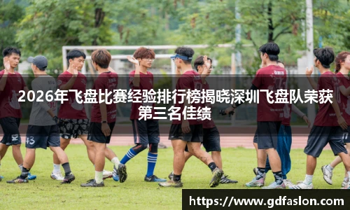2026年飞盘比赛经验排行榜揭晓深圳飞盘队荣获第三名佳绩
