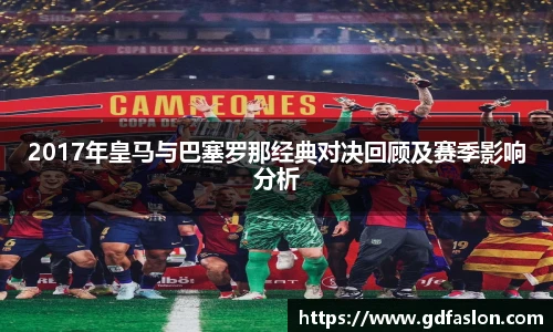2017年皇马与巴塞罗那经典对决回顾及赛季影响分析