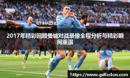2017年精彩回顾曼城对战录像全程分析与精彩瞬间重温