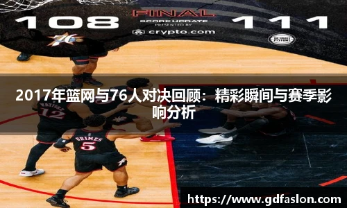 2017年篮网与76人对决回顾:精彩瞬间与赛季影响分析